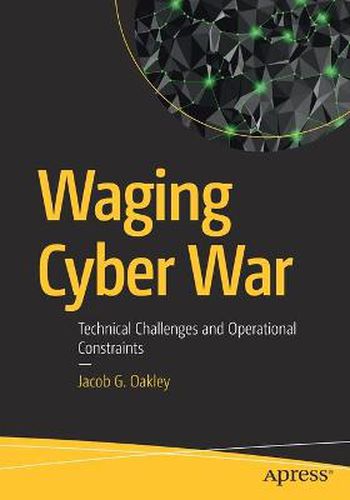 Cover image for Waging Cyber War: Technical Challenges and Operational Constraints