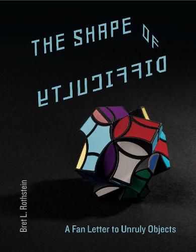 Cover image for The Shape of Difficulty: A Fan Letter to Unruly Objects