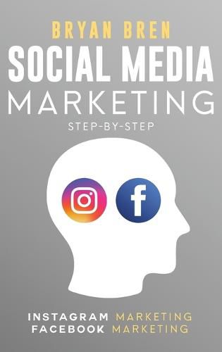 Cover image for Social Media Marketing Step-By-Step: The Guides To Instagram And Facebook Marketing - Learn How To Develop A Strategy And Grow Your Business