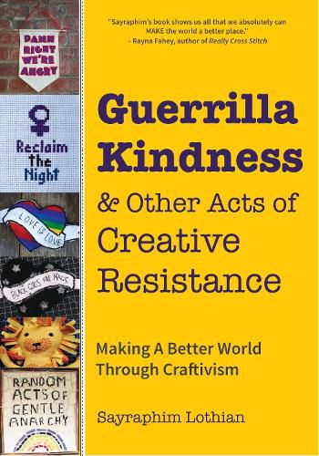 Cover image for Guerrilla Kindness and Other Acts of Creative Resistance: Making A Better World Through Craftivism