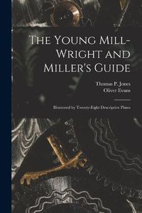 Cover image for The Young Mill-Wright and Miller's Guide