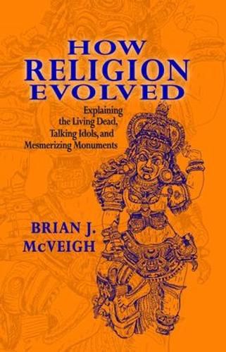 Cover image for How Religion Evolved: Explaining the Living Dead, Talking Idols, and Mesmerizing Monuments