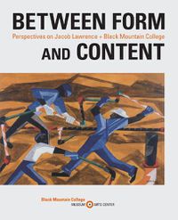 Cover image for Between Form and Content: Perspectives on Jacob Lawrence + Black Mountain College