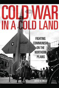 Cover image for Cold War in a Cold Land: Fighting Communism on the Northern Plains