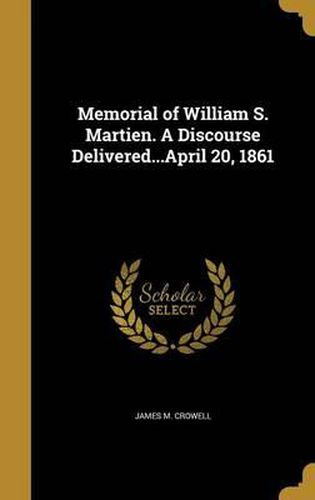 Memorial of William S. Martien. a Discourse Delivered...April 20, 1861