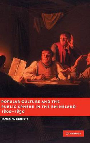 Popular Culture and the Public Sphere in the Rhineland, 1800-1850