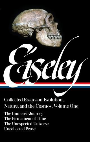 Loren Eiseley: Collected Essays on Evolution, Nature, and the Cosmos Vol. 1 (LOA #285): The Immense Journey, The Firmament of Time, The Unexpected Universe, uncollected  prose
