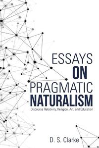 Cover image for Essays on Pragmatic Naturalism: Discourse Relativity, Religion, Art, and Education