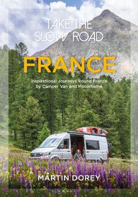 Cover image for Take the Slow Road: France: Inspirational Journeys Round France by Camper Van and Motorhome