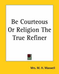 Cover image for Be Courteous Or Religion The True Refiner