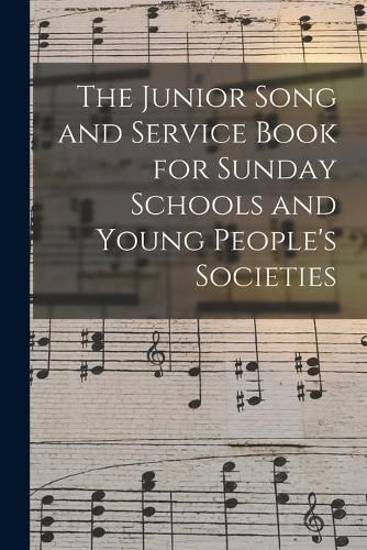 Cover image for The Junior Song and Service Book for Sunday Schools and Young People's Societies