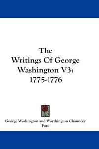 Cover image for The Writings of George Washington V3: 1775-1776