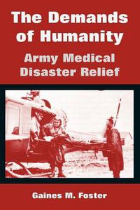 Cover image for The Demands of Humanity: Army Medical Disaster Relief