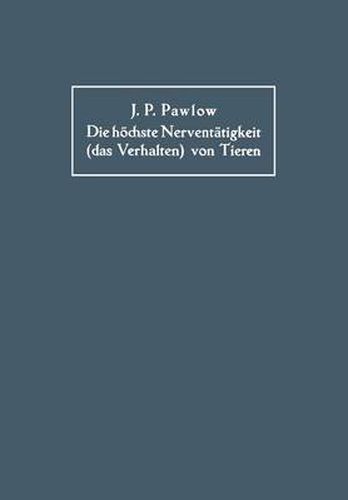 Cover image for Die Hoechste Nerventatigkeit (Das Verhalten) Von Tieren: Eine Zwanzigjahrige Prufung Der Objektiven Forschung Bedingte Reflexe Sammlung Von Artikeln, Berichten, Vorlesungen Und Reden