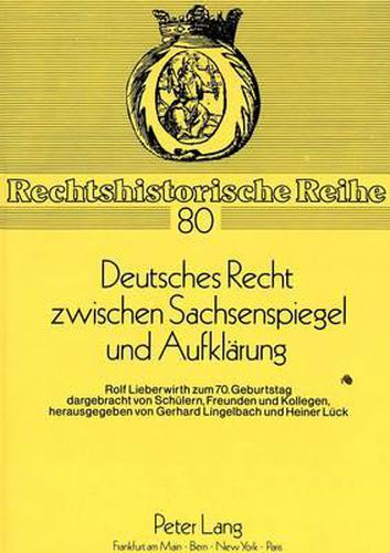 Cover image for Deutsches Recht Zwischen Sachsenspiegel Und Aufklaerung: Rolf Lieberwirth Zum 70. Geburtstag. Dargebracht Von Schuelern, Freunden Und Kollegen