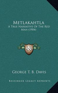 Cover image for Metlakahtla: A True Narrative of the Red Man (1904)