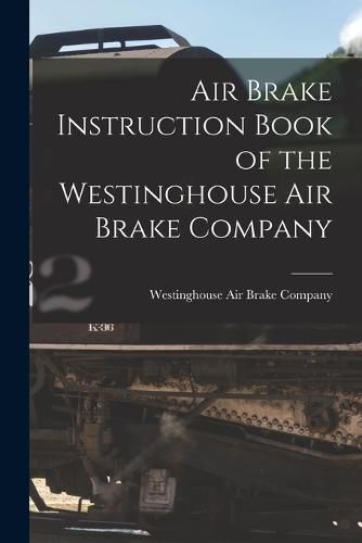 Cover image for Air Brake Instruction Book of the Westinghouse Air Brake Company