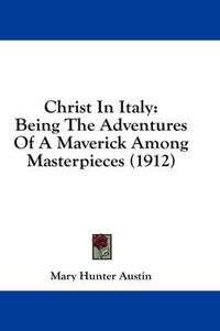 Cover image for Christ in Italy: Being the Adventures of a Maverick Among Masterpieces (1912)