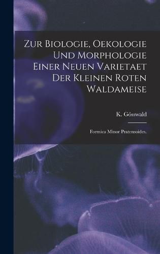 Cover image for Zur Biologie, Oekologie Und Morphologie Einer Neuen Varietaet Der Kleinen Roten Waldameise: Formica Minor Pratensoides.