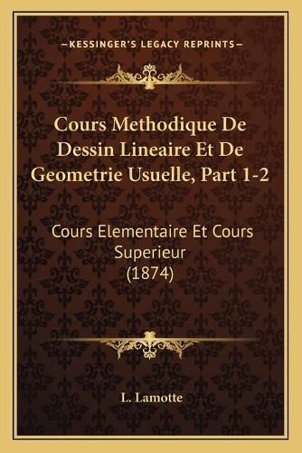 Cover image for Cours Methodique de Dessin Lineaire Et de Geometrie Usuelle, Part 1-2: Cours Elementaire Et Cours Superieur (1874)