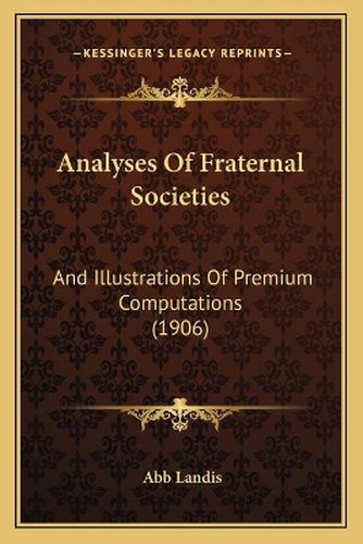 Cover image for Analyses of Fraternal Societies: And Illustrations of Premium Computations (1906)