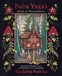 Cover image for Baba Yaga's Book of Witchcraft: Slavic Magic from the Witch of the Woods