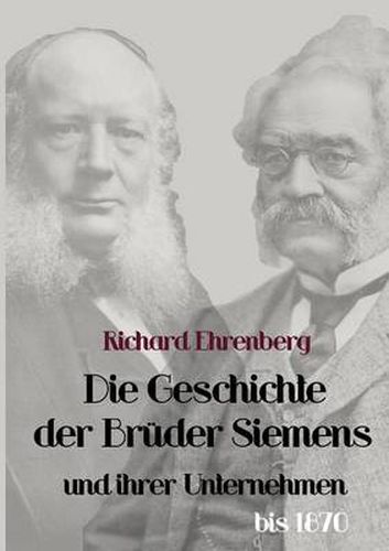 Cover image for Die Geschichte der Bruder Siemens und ihrer Unternehmen bis 1870