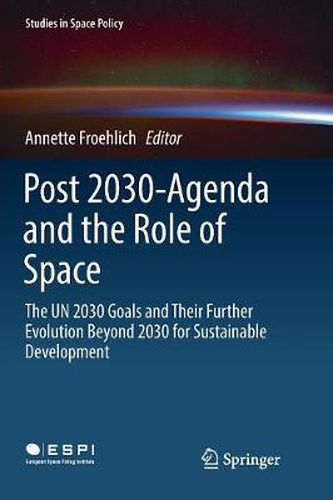 Cover image for Post 2030-Agenda and the Role of Space: The UN 2030 Goals and Their Further Evolution Beyond 2030 for Sustainable Development