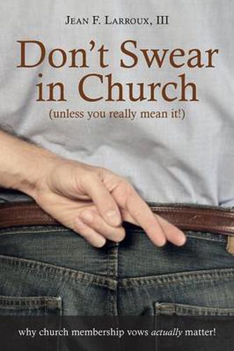 Cover image for Don't Swear in Church (Unless You Really Mean It!): Why Church Membership Vows Actually Matter!