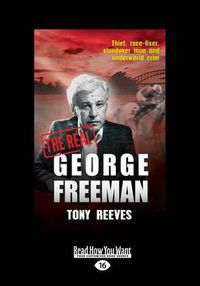 Cover image for The Real George Freeman: Thief, Race-Fixer, Standover Man and Underworld Crim