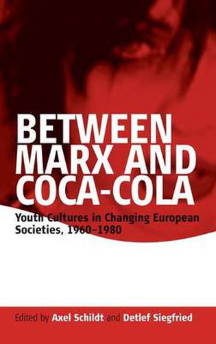 Cover image for Between Marx and Coca-Cola: Youth Cultures in Changing European Societies, 1960-1980