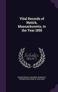 Cover image for Vital Records of Natick, Massachusetts, to the Year 1850