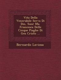 Cover image for Vita Della Venerabile Serva Di Dio, Suor Ma. Francesca Delle Cinque Piaghe Di Ges Cristo ...