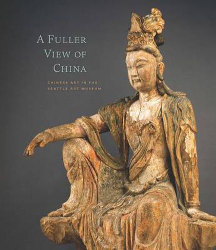 Cover image for A Fuller View of China: Chinese Art in the Seattle Art Museum