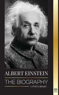 Cover image for Albert Einstein: The biography - The Life and Universe of a Genius Scientist