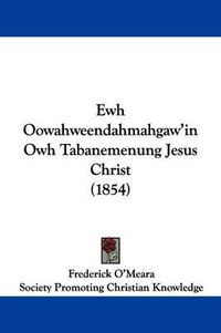 Cover image for Ewh Oowahweendahmahgaw'in Owh Tabanemenung Jesus Christ (1854)