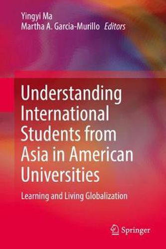 Cover image for Understanding International Students from Asia in American Universities: Learning and Living Globalization