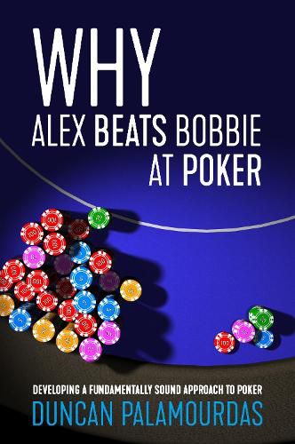 Cover image for Why Alex Beats Bobbie at Poker: Developing a Fundamentally Sound Approach to Poker