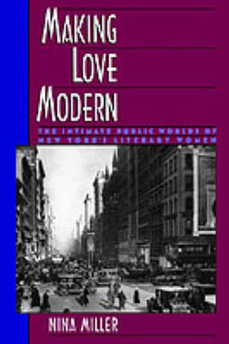 Cover image for Making Love Modern: The Intimate Public Worlds of New York's Literary Women