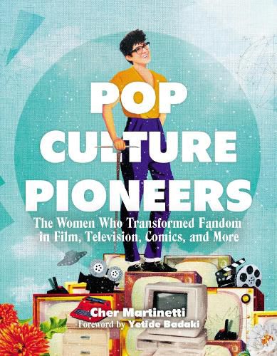 Cover image for Pop Culture Pioneers: The Women Who Transformed Fandom in Film, Television, Comics, and More