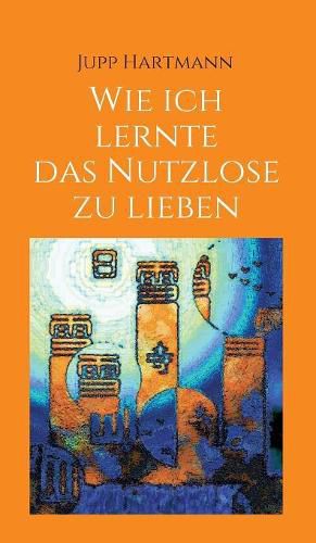 Cover image for Wie ich lernte das Nutzlose zu lieben