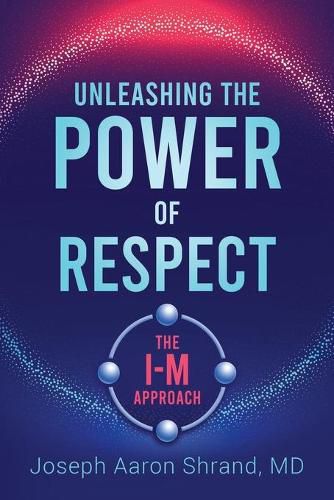 Cover image for Unleashing the Power of Respect: The I-M Approach