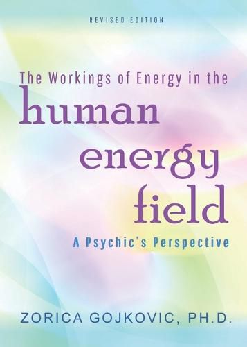 Cover image for The Workings of Energy in the Human Energy Field: A Psychic's Perspective