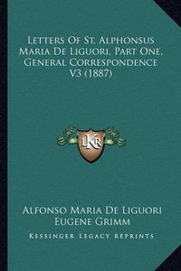 Cover image for Letters of St. Alphonsus Maria de Liguori, Part One, General Correspondence V3 (1887)