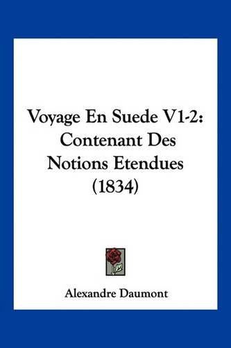 Cover image for Voyage En Suede V1-2: Contenant Des Notions Etendues (1834)