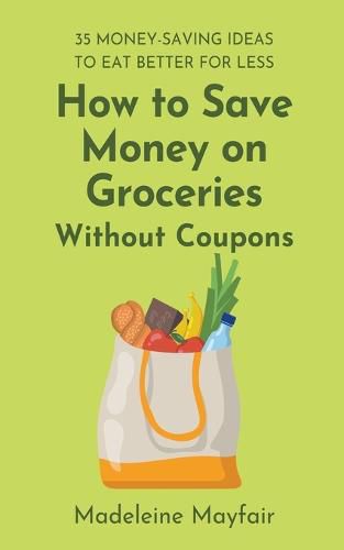 Cover image for How to Save Money on Groceries Without Coupons: 35 Money-Saving Ideas to Eat Better for Less