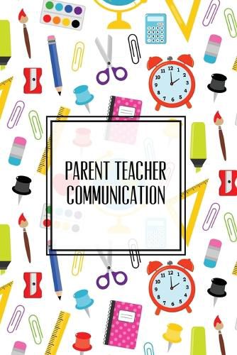 Cover image for Parent Teacher Communication: Teachers Student Contact Log, Record Information Book, Email, Phone, Or In-Person Meetings & Conferences Notes Pages, Logbook, Journal