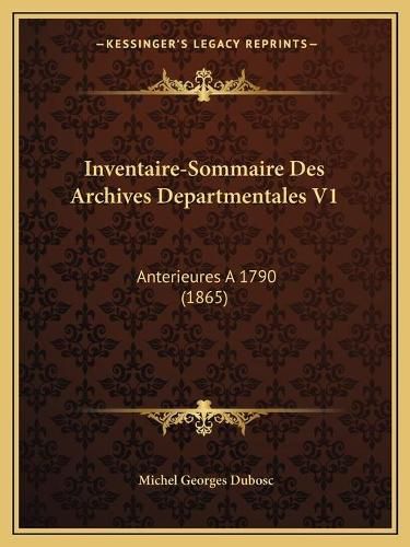 Inventaire-Sommaire Des Archives Departmentales V1: Anterieures a 1790 (1865)