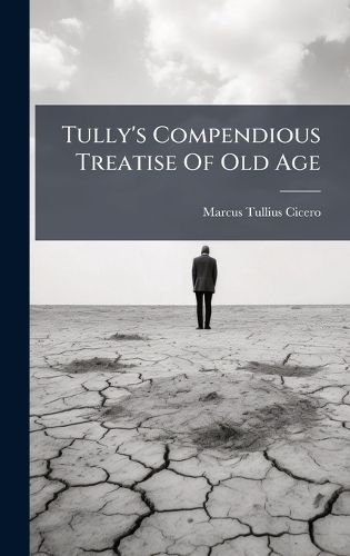 Cover image for Tully's Compendious Treatise Of Old Age