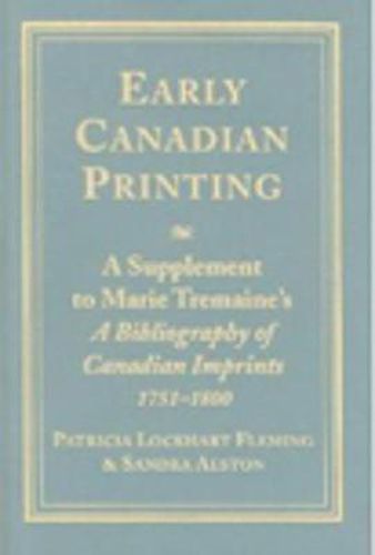 Early Canadian Printing: A Supplement to Marie Tremaine's 'A Bibliography of Canadian Imprints, 1751 - 1800